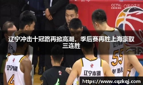 辽宁冲击十冠路再掀高潮，季后赛再胜上海豪取三连胜