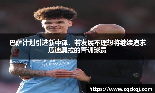 巴萨计划引进新中锋，若发展不理想将继续追求瓜迪奥拉的青训球员