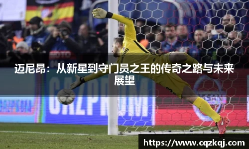迈尼昂：从新星到守门员之王的传奇之路与未来展望